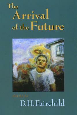 The Arrival of the Future by B. H. Fairchild