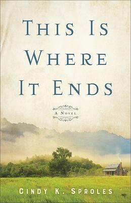 This Is Where It Ends: A Novel by Cindy K. Sproles