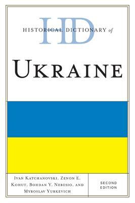 Historical Dictionary of Ukraine, Second Edition by Zenon E. Kohut, Bohdan Y. Nebesio, Ivan Katchanovski