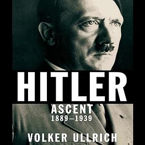 Hitler: Ascent 1889-1939 by Volker Ullrich