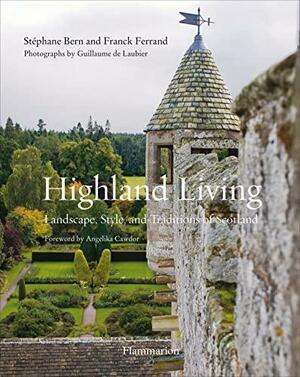 Highland Living: Landscape, Style, and Traditions of Scotland by Stéphane Bern, Guillaume de Laubier, Lady Cawdor, Franck Ferrand