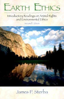 Earth Ethics: Introductory Readings on Animal Rights, and Environmental Ethics by James P. Sterba