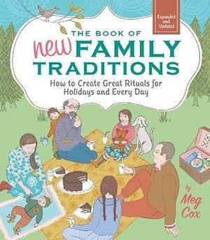 The Book of New Family Traditions (Revised and Updated): How to Create Great Rituals for Holidays and Every Day by Meg Cox, Meg Cox