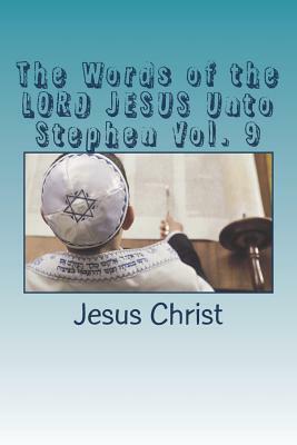 The Words of the LORD JESUS Unto Stephen Vol. 9 by Jesus Christ