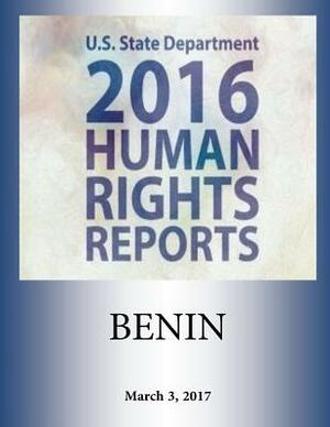 BENIN 2016 HUMAN RIGHTS Report by U. S. State Department, Penny Hill Press
