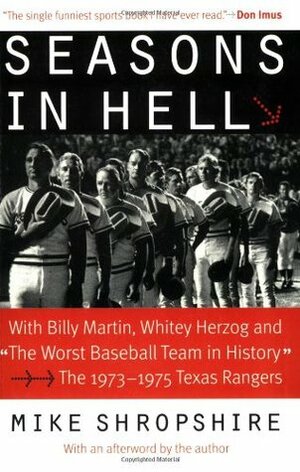 Seasons in Hell: With Billy Martin, Whitey Herzog and The Worst Baseball Team in History - The 1973-1975 Texas Rangers by Mike Shropshire