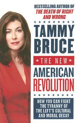 The New American Revolution: How You Can Fight the Tyranny of the Left's Cultural and Moral Decay by Tammy Bruce