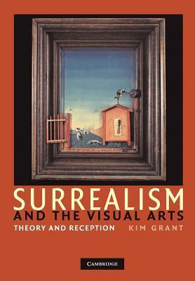 Surrealism and the Visual Arts: Theory and Reception by Kim Grant