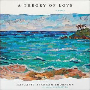A Theory of Love by Margaret Bradham Thornton