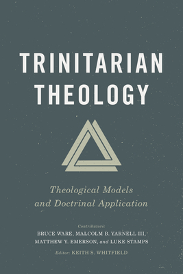 Trinitarian Theology: Theological Models and Doctrinal Application by 