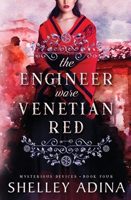 The Engineer Wore Venetian Red: Mysterious Devices 4 by Shelley Adina