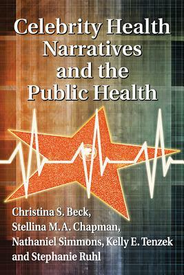 Celebrity Health Narratives and the Public Health by Christina S. Beck, Nathaniel Simmons, Stellina M. a. Chapman