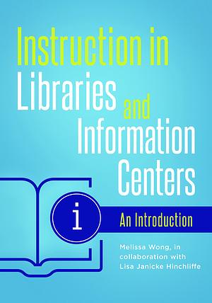 Instruction in Libraries and Information Centers: An Introduction by Melissa A. Wong, Laura Saunders