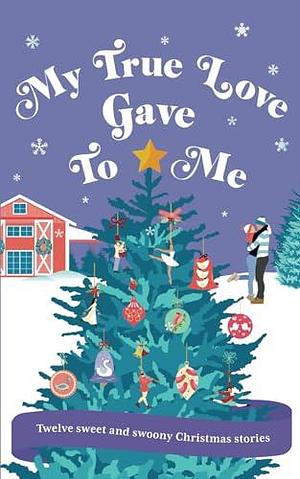 My True Love Gave To Me by Sharyn Swanepoel, Georgia Moore, Louisa Duval, Louisa Duval