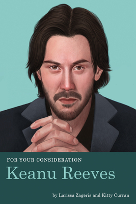 For Your Consideration: Keanu Reeves by Larissa Zageris, Kitty Curran