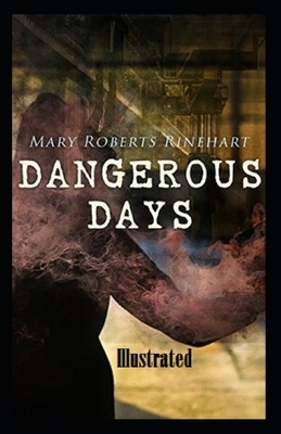 Dangerous Days Illustrated by Mary Roberts Rinehart