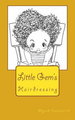Hairdressing: Little Gem's by Myrah Duckworth B. Ed