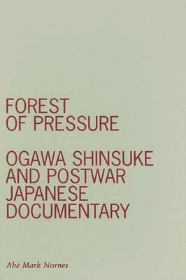 Forest of Pressure: Ogawa Shinsuke and Postwar Japanese Documentary by Abe Mark Nornes