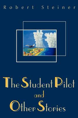 The Student Pilot and Other Stories by Robert Steiner