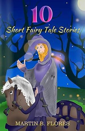 10 Short Fairy Tale Stories by Martin B. Flores, Martin B. Flores