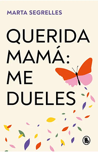 Querida mamá: me dueles by Marta Segrelles, Marta Segrelles