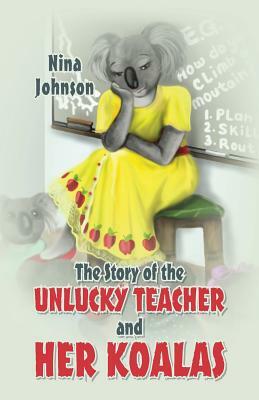 The Story of the Unlucky Teacher and Her Koalas by Nina Johnson