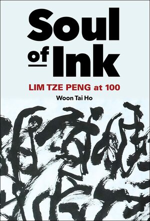 Soul of Ink: Lim Tze Peng at 100 by Woon Tai Ho