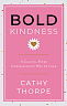 Bold Kindness: A Caring, More Compassionate Way to Lead by Cathy Thorpe