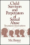 Child Survivors And Perpetrators Of Sexual Abuse: Treatment Innovations by Mic Hunter