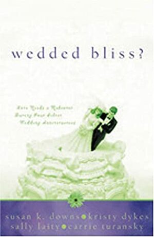 Wedded Bliss?: Romance Needs Restored During Four Silver Wedding Anniversaries by Carrie Turansky, Sally Laity, Kristy Dykes, Susan K. Downs