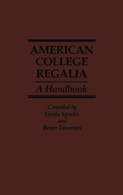 American College Regalia: A Handbook by Linda Sparks, Bruce Emerton