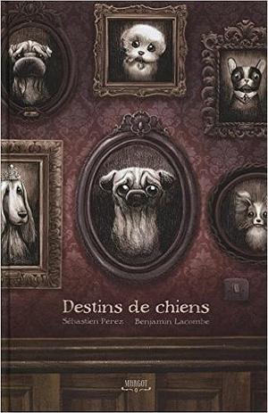 Destins de chiens by Benjamin Lacombe, Sébastien Pérez