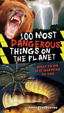 100 Most Dangerous Things On The Planet by Anna Claybourne