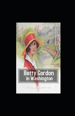 Betty Gordon in Washington Illustrated by Alice B. Emerson