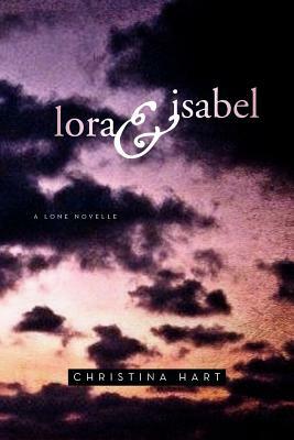 Lora & Isabel: A Lone Novelle by Christina Hart