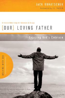 Our Loving Father: Enjoying God's Embrace by Jack Kuhatschek