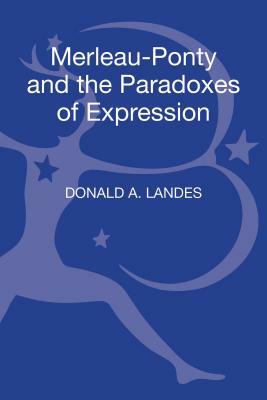 Merleau-Ponty and the Paradoxes of Expression by Donald A. Landes
