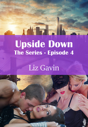 Upside Down: The Series - Episode 4 (Upside Down - The Series) by Liz Gavin