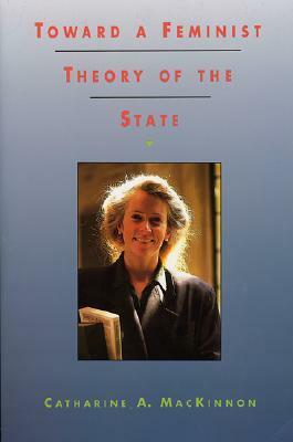 Toward a Feminist Theory of the State by Catharine A. MacKinnon