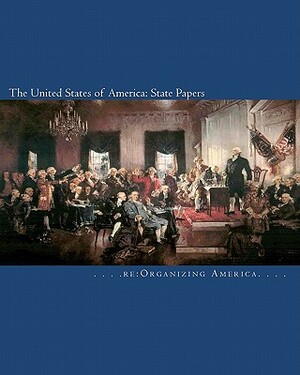 The United States of America: State Papers: The Declaration of Independence, the Articles of Confederation, the Constitution, the Federalist Papers, by Re Organizing America