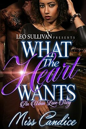 What The Heart Wants: An Urban Love Story by Miss Candice