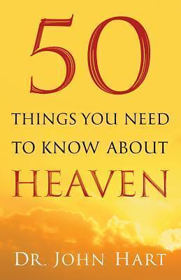 50 Things You Need to Know About Heaven by John Hart, John Hart