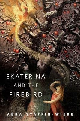 Ekaterina and the Firebird by Abra Staffin-Wiebe