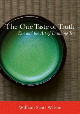 The One Taste of Truth: Zen and the Art of Drinking Tea by William Scott Wilson