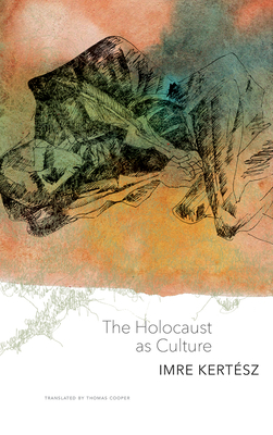 The Holocaust as Culture by Imre Kertész