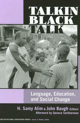 Talkin Black Talk: Language, Education, and Social Change by H. Samy Alim, Geneva Smitherman, John Baugh