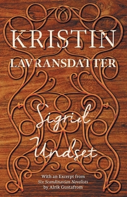 Kristin Lavransdatter: With an Excerpt from 'Six Scandinavian Novelists' by Alrik Gustafrom by Sigrid Undset