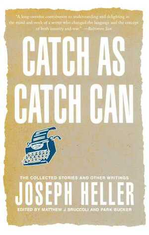 Catch As Catch Can: The Collected Stories and Other Writings by Matthew J. Bruccoli, Park Bucker, Joseph Heller