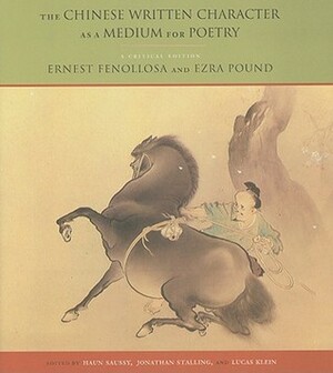 The Chinese Written Character as a Medium for Poetry: A Critical Edition by Ezra Pound, Ernest Fenollosa