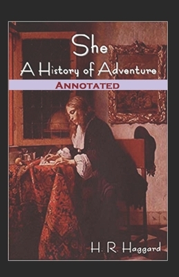 She A History of Adventure Annotated by H. Rider Haggard